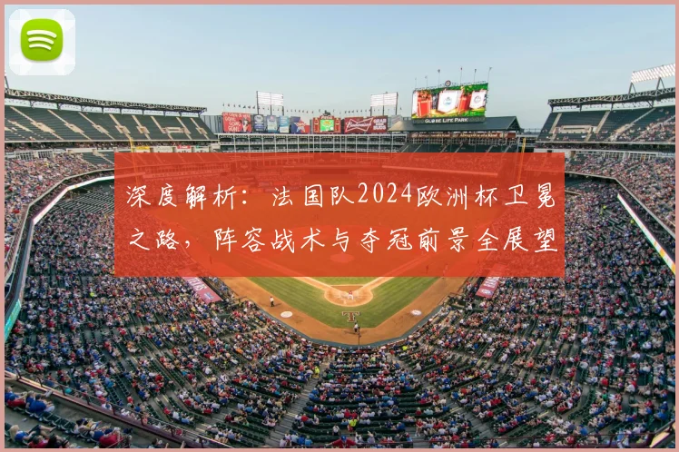 深度解析：法国队2024欧洲杯卫冕之路，阵容战术与夺冠前景全展望